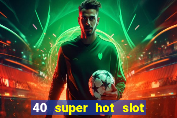 40 super hot slot egt casino