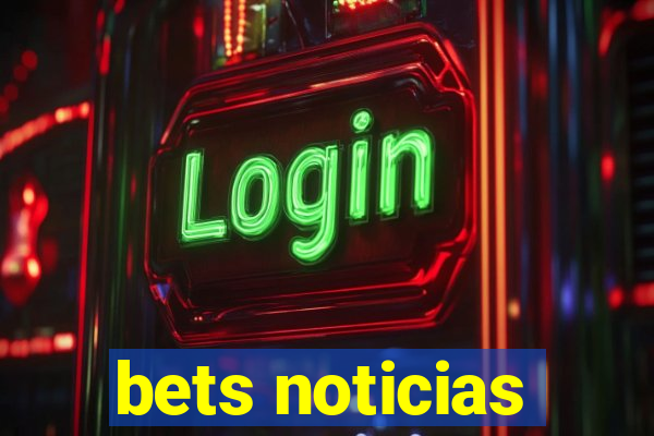 bets noticias