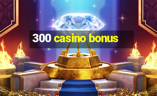 300 casino bonus