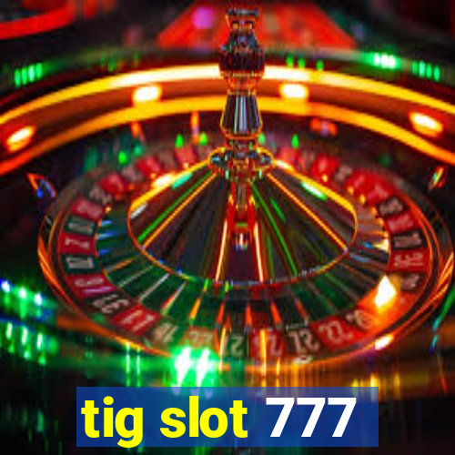 tig slot 777