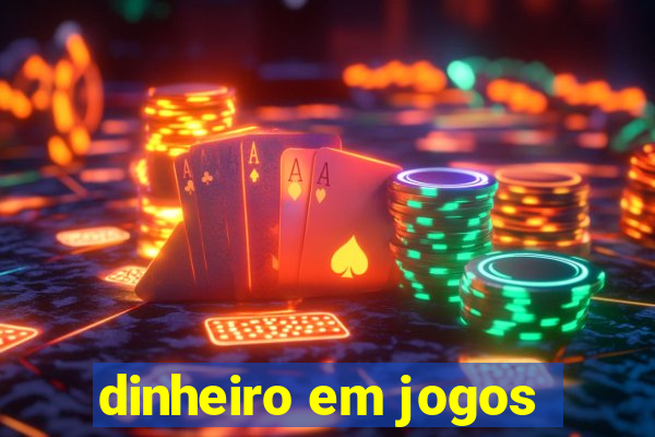 dinheiro em jogos