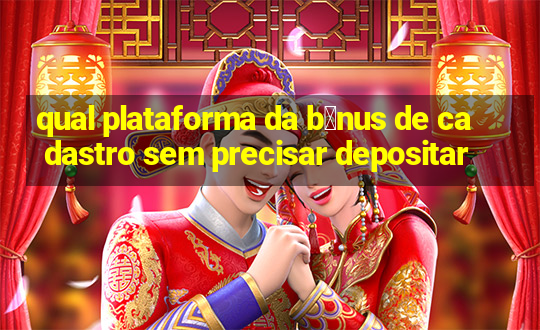 qual plataforma da b么nus de cadastro sem precisar depositar