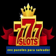 cvc pacotes para salvador