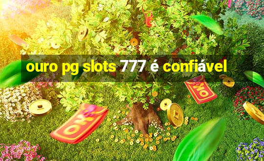 ouro pg slots 777 é confiável