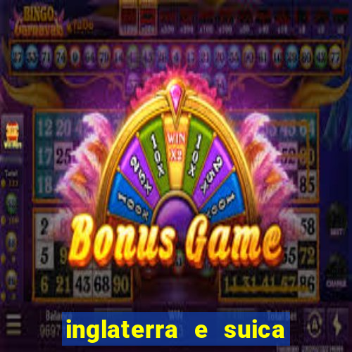 inglaterra e suica ao vivo