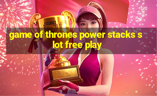 game of thrones power stacks slot free play