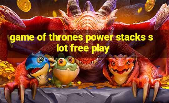 game of thrones power stacks slot free play