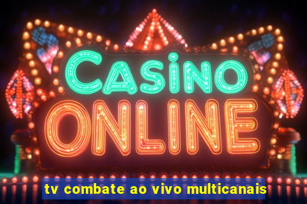 tv combate ao vivo multicanais