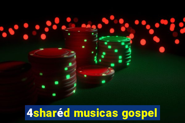 4sharéd musicas gospel