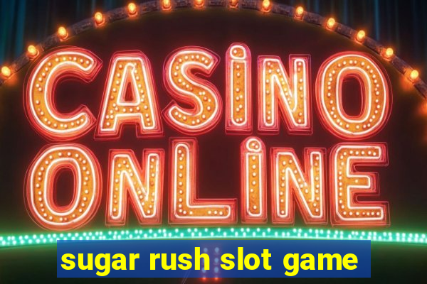 sugar rush slot game