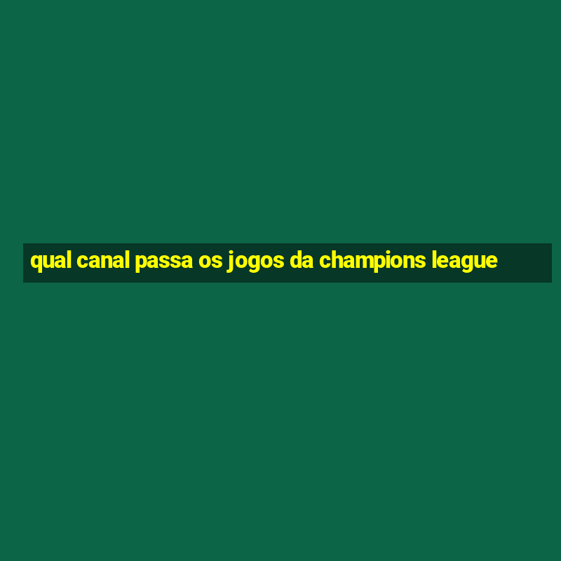 qual canal passa os jogos da champions league