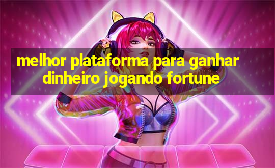 melhor plataforma para ganhar dinheiro jogando fortune