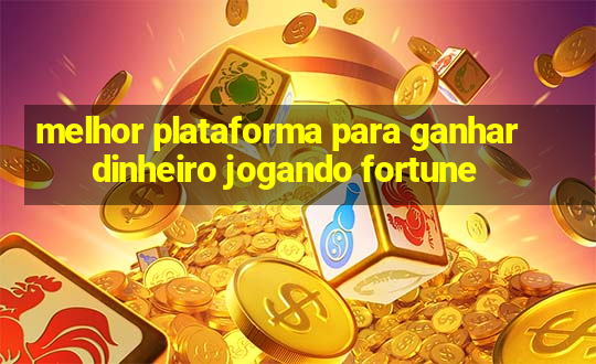 melhor plataforma para ganhar dinheiro jogando fortune