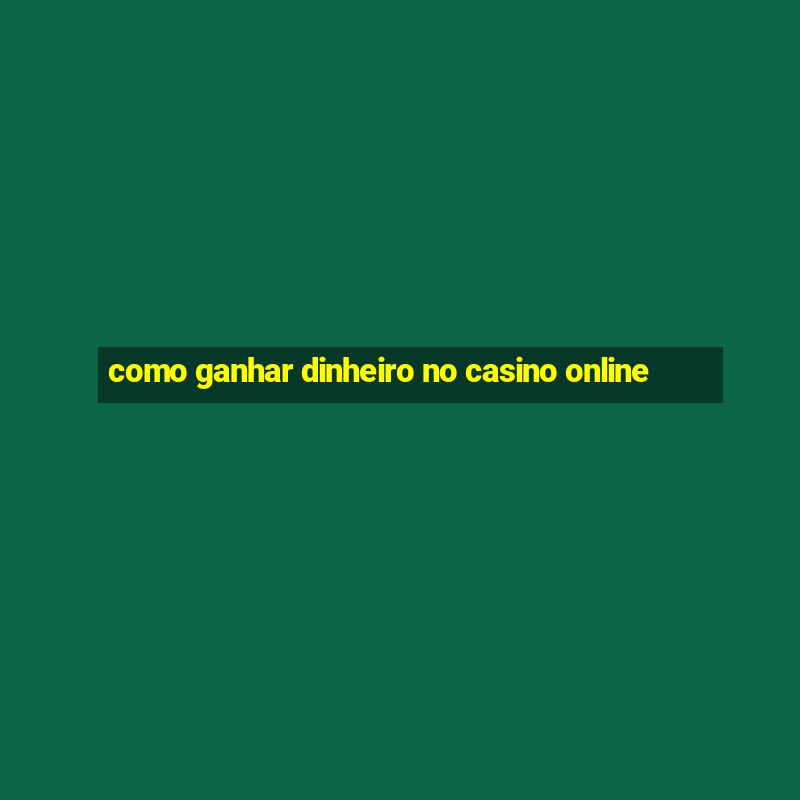 como ganhar dinheiro no casino online