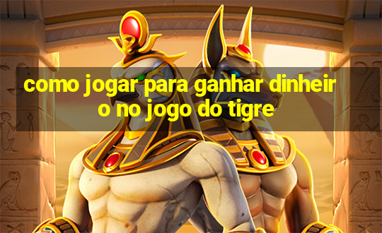 como jogar para ganhar dinheiro no jogo do tigre