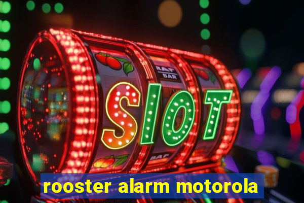 rooster alarm motorola