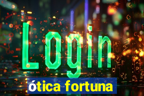 ótica fortuna