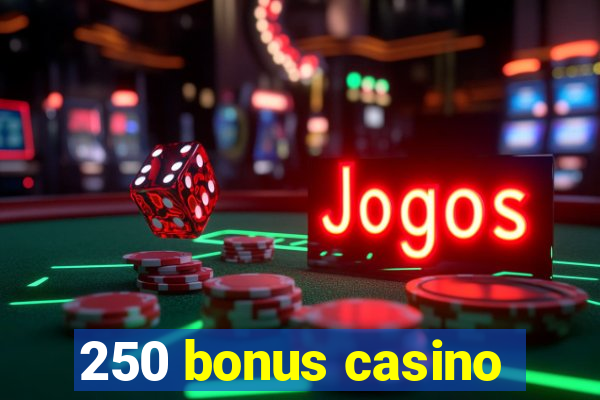 250 bonus casino