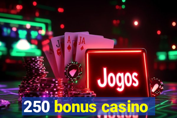 250 bonus casino