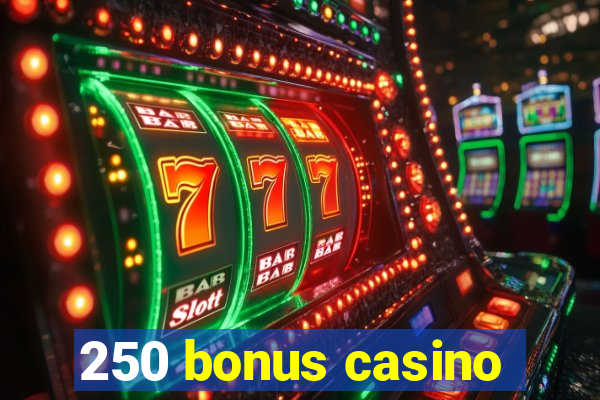 250 bonus casino