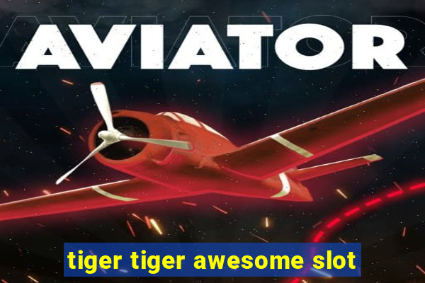 tiger tiger awesome slot