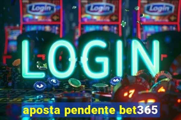 aposta pendente bet365