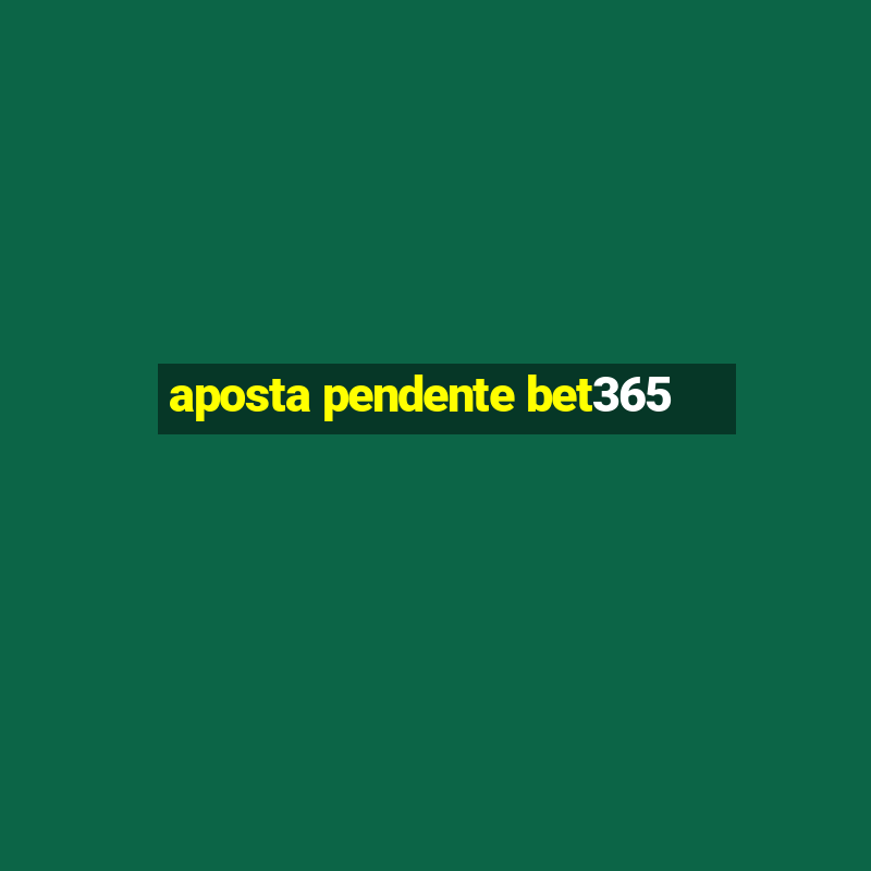 aposta pendente bet365