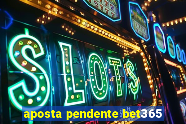 aposta pendente bet365