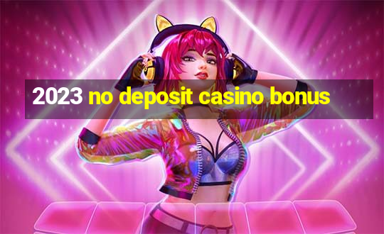 2023 no deposit casino bonus