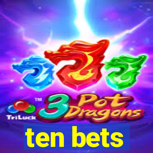 ten bets