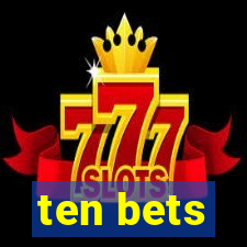 ten bets