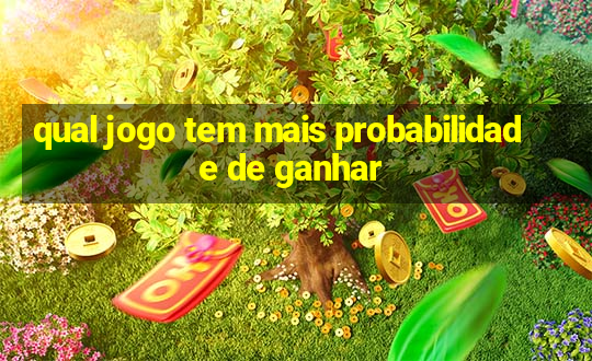 qual jogo tem mais probabilidade de ganhar