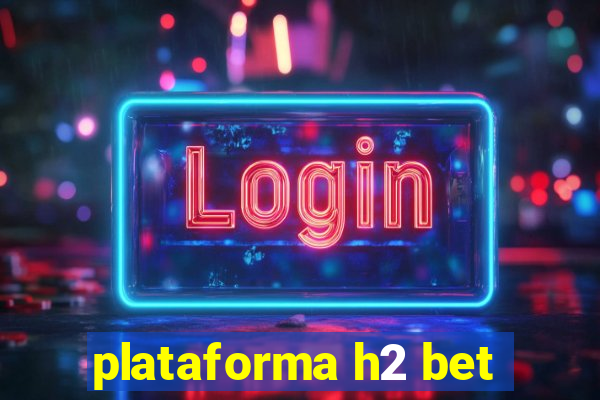 plataforma h2 bet