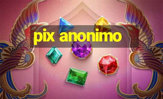 pix anonimo