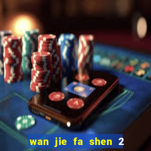 wan jie fa shen 2 temporada ep 1