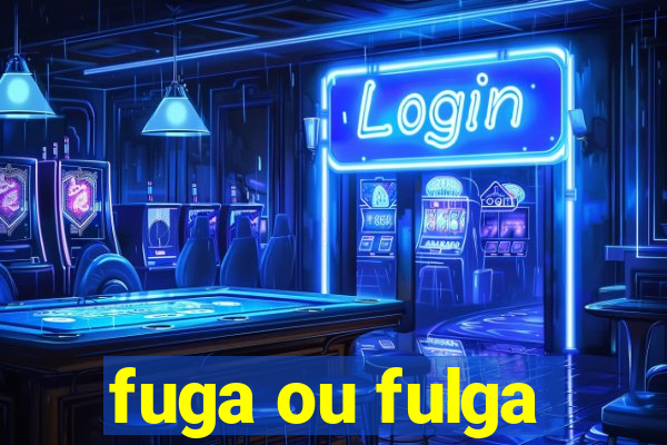 fuga ou fulga