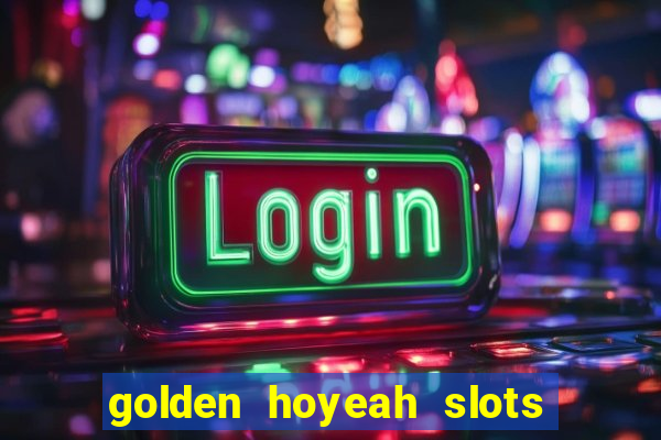 golden hoyeah slots - real casino slots online