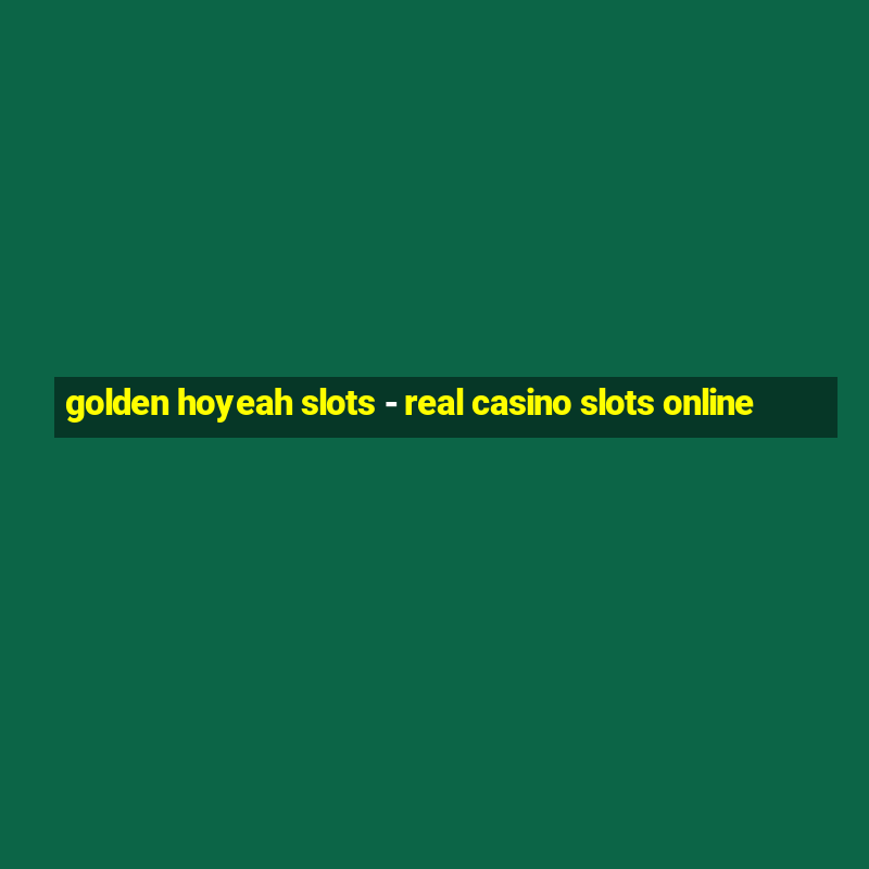 golden hoyeah slots - real casino slots online