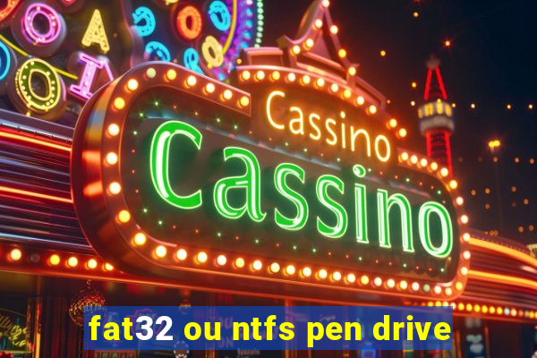 fat32 ou ntfs pen drive