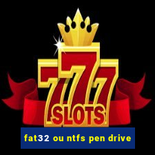 fat32 ou ntfs pen drive