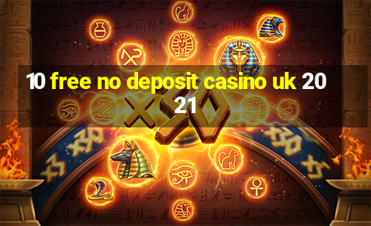 10 free no deposit casino uk 2021