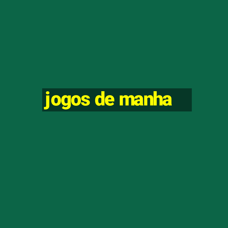 jogos de manha