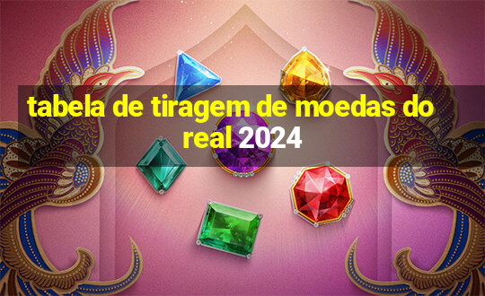 tabela de tiragem de moedas do real 2024