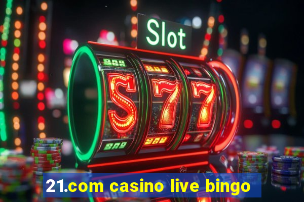 21.com casino live bingo