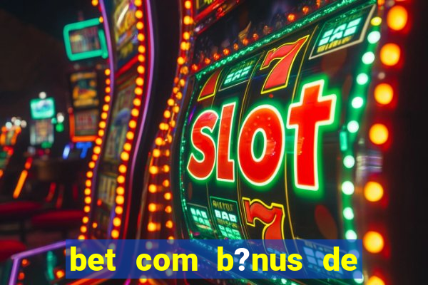 bet com b?nus de cadastro sem depósito