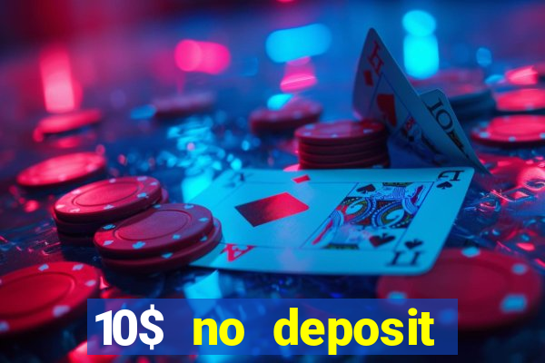 10$ no deposit bonus casino