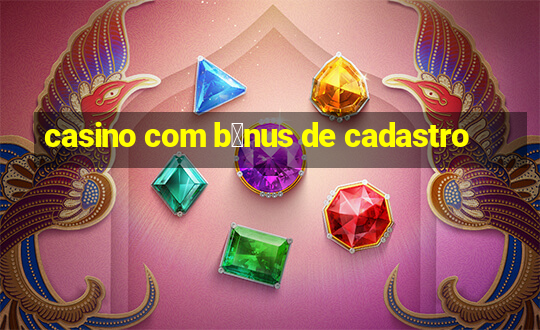 casino com b么nus de cadastro