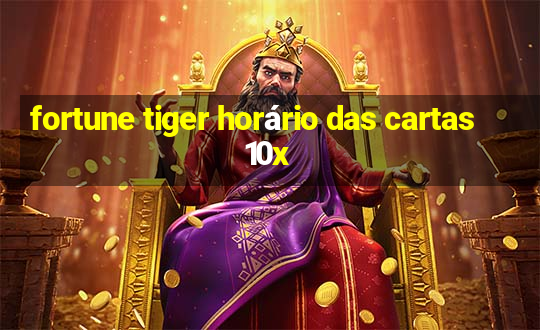 fortune tiger horário das cartas 10x