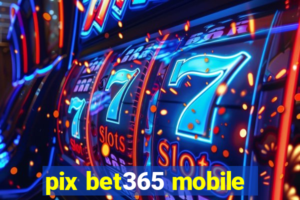 pix bet365 mobile