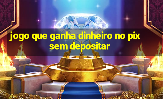 jogo que ganha dinheiro no pix sem depositar